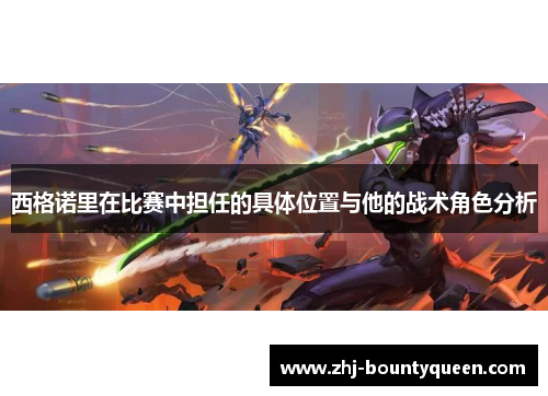 西格诺里在比赛中担任的具体位置与他的战术角色分析 西格诺里在比赛中担任的具体位置与他的战术角色分析