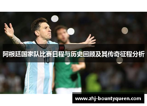 阿根廷国家队比赛日程与历史回顾及其传奇征程分析 阿根廷国家队比赛日程与历史回顾及其传奇征程分析