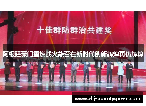 阿根廷豪门重燃战火能否在新时代创新辉煌再铸辉煌 阿根廷豪门重燃战火能否在新时代创新辉煌再铸辉煌