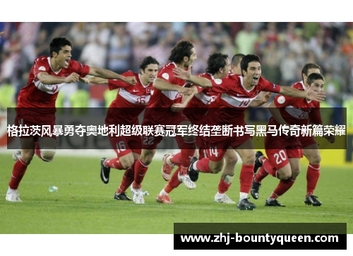 格拉茨风暴勇夺奥地利超级联赛冠军终结垄断书写黑马传奇新篇荣耀
