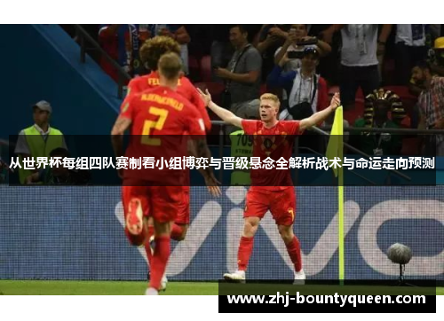 从世界杯每组四队赛制看小组博弈与晋级悬念全解析战术与命运走向预测 从世界杯每组四队赛制看小组博弈与晋级悬念全解析战术与命运走向预测