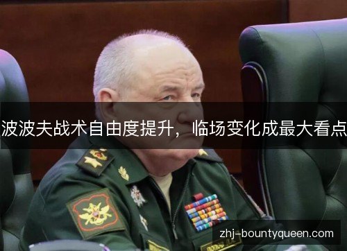 波波夫战术自由度提升，临场变化成最大看点